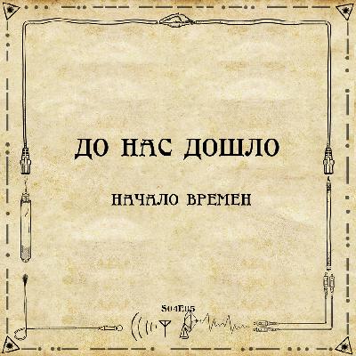 До нас дошло S04E05.  Начало времен