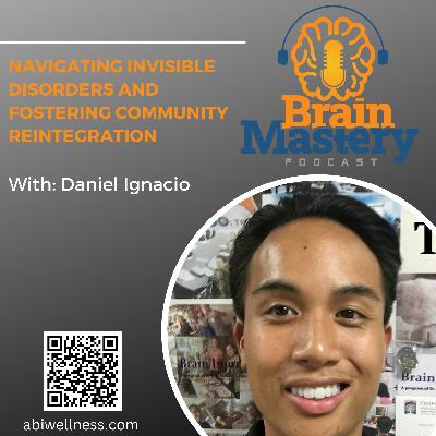 Episode 131 - Navigating Invisible Disorders and Fostering Community Reintegration  - with Daniel Ignacio