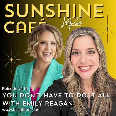 #114: You Don't Have to Do it All with Emily Reagan #114: You Don't Have to Do it All with Emily Reagan