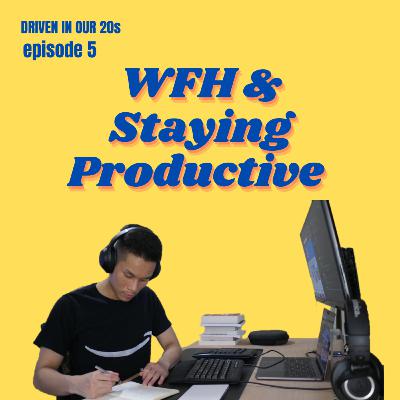 EP 5: WFH & Staying Productive