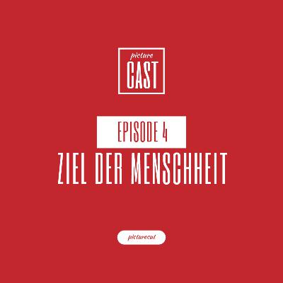PictureCast Podcast Episode 4: Das Ziel der Menschheit