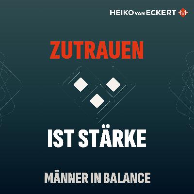 Kontrolle zerstört Vertrauen – warum Zutrauen die wahre Stärke ist (#17)