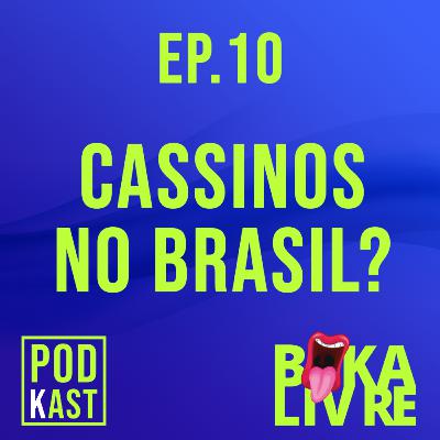EP.10 - CASSINOS NO BRASIL?