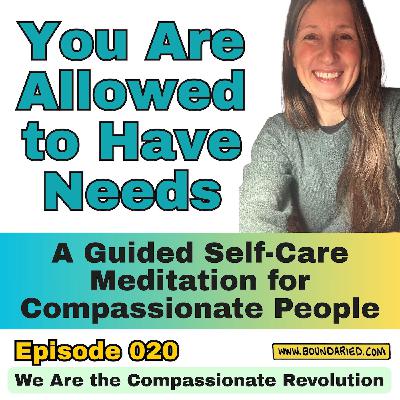 020 | You’re Allowed to Have Needs: A Self-Care Meditation for Compassionate People