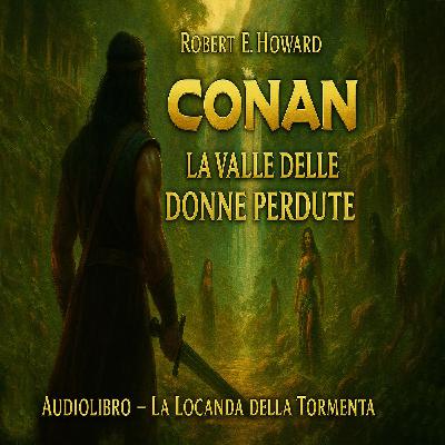 Robert E. Howard – Audiolibro Conan il Barbaro: La Valle delle Donne Perdute Robert E. Howard – Audiolibro Conan il Barbaro: La Valle delle Donne Perdute