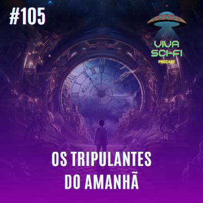 EP 105 - Os Tripulantes do Amanhã