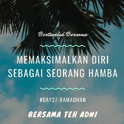 #Day27-Ramadhan. Memaksimalkan diri sebagai seorang hamba:')