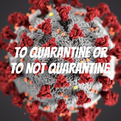 To Quarantine or To not Quarantine. Thats the question