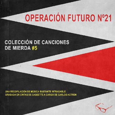 Operación Futuro nº21: Colección de Canciones de Mierda #5