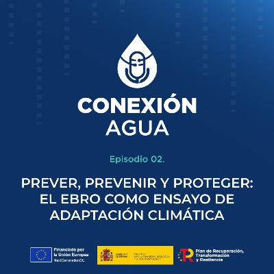 Prever, prevenir y proteger: el Ebro como ensayo de adaptación climática Prever, prevenir y proteger: el Ebro como ensayo de adaptación climática