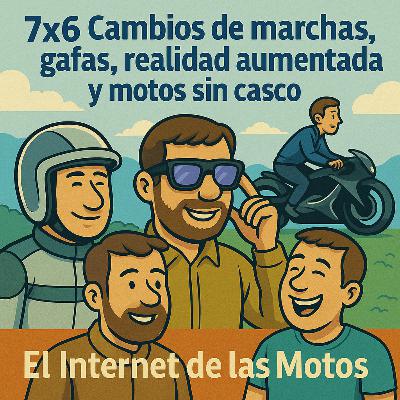 7x6 Cambios de marchas, gafas, realidad aumentada y motos sin casco