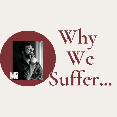 Some Reasons for Suffering // Episode 250 Some Reasons for Suffering // Episode 250