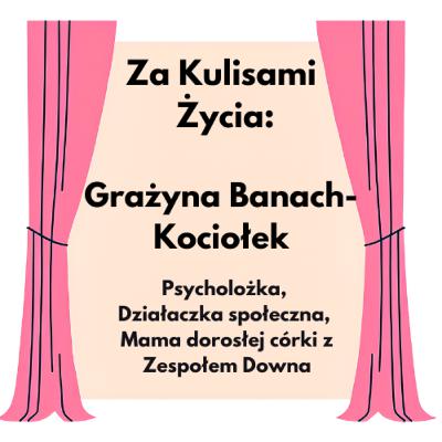 Za Kulisami Życia: Grażyna Banach-Kociołek - Psycholożka, Działaczka społeczna, Mama dorosłej córki z Zespołem Downa