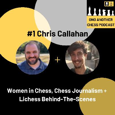 #1 Chris Callahan: Women in Chess, Chess Journalism + Lichess Behind-The-Scenes