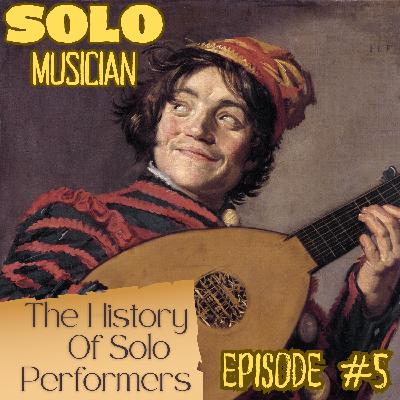 Ep. 5 "The History of Solo Musicians"