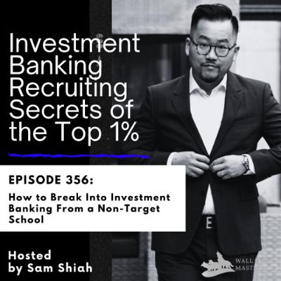 Episode 356: How to Break Into Investment Banking From a Non-Target School Episode 356: How to Break Into Investment Banking From a Non-Target School