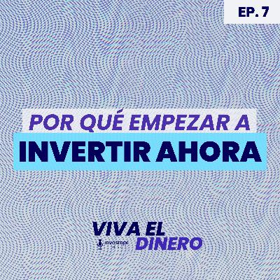Ep 7. Por qué empezar a invertir AHORA? Ep 7. Por qué empezar a invertir AHORA?
