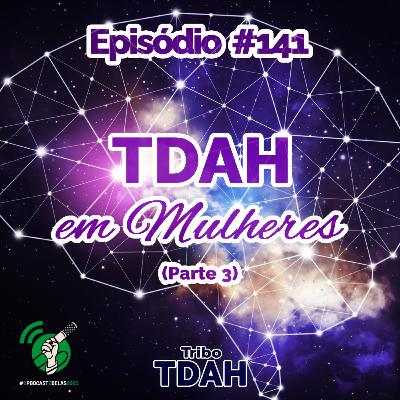 Tribo TDAH #141 - TDAH em Mulheres (Parte 3) #OPodcastéDelas2025