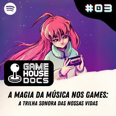 GameHouse DOCS #03 - A Magia da música nos Games: A Trilha Sonora das nossas vidas GameHouse DOCS #03 - A Magia da música nos Games: A Trilha Sonora das nossas vidas