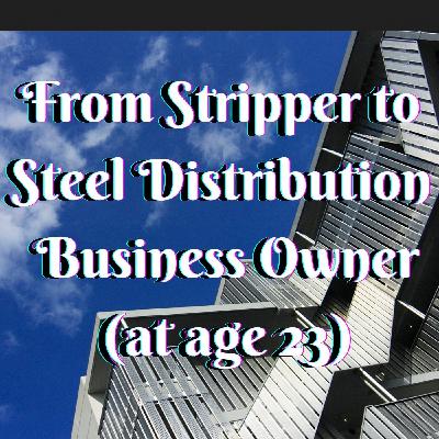 #89 🙌🏼From Stripper to Steel Distribution Business Owner