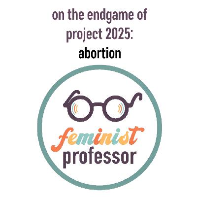 S2, E1 On the Endgame of Project 2025, Abortion S2, E1 On the Endgame of Project 2025, Abortion