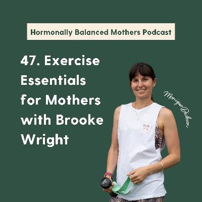 47. Exercise Essentials for Mothers with Brooke Wright
