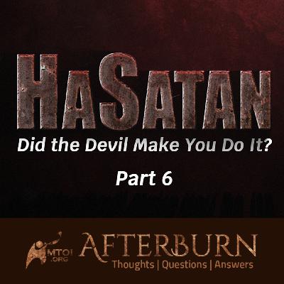 Episode 1109: Afterburn | HaSatan | Did the Devil Make You Do It? | Part 6