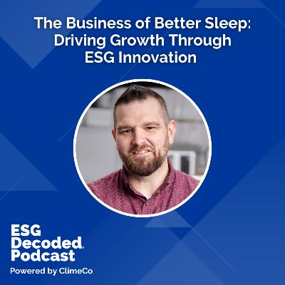 The Business of Better Sleep: Driving Growth Through ESG Innovation | ESG Decoded Podcast #173