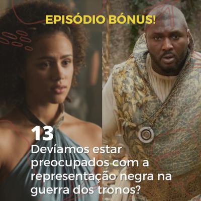 Episódio Bónus #13 - Devíamos estar preocupados com a representação negra na guerra dos tronos?