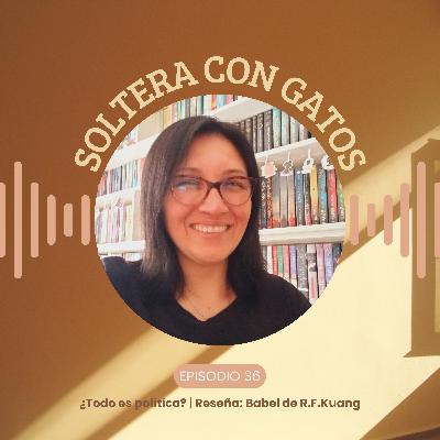 036 - ¿Todo es política? | Reseña: Babel de R.F. Kuang