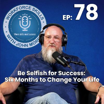 Episode 78: Be Selfish for Success: Six Months to Change Your Life Episode 78: Be Selfish for Success: Six Months to Change Your Life