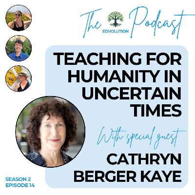 Teaching for Humanity in Uncertain Times (featuring Cathryn Berger Kaye)