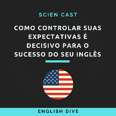 #25 Como controlar suas expectativas é decisivo para o sucesso do seu inglês