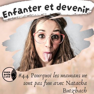 #44 Pourquoi les mamans ne sont pas fun avec Natacha Butzbach #44 Pourquoi les mamans ne sont pas fun avec Natacha Butzbach