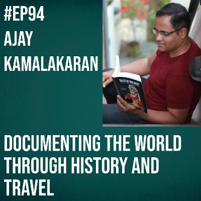 #94 - Ajay Kamalakaran on Documenting the World Through History and Travel