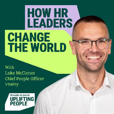 Episode 208: Why Being in HR is a Gift: Luke McClaran, Chief People Officer, Vitality