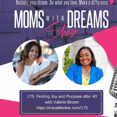 175: Find Joy and Purpose after 40 w/Valerie Brown 175: Find Joy and Purpose after 40 w/Valerie Brown