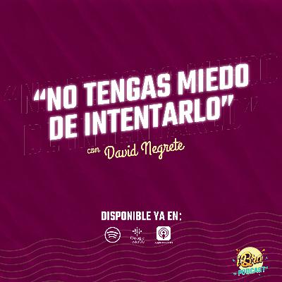 Ep 10. No tengas miedo de intentarlo con David Negrete Ep 10. No tengas miedo de intentarlo con David Negrete