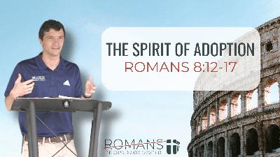 The Spirit of Adoption (Romans 8:12-17)