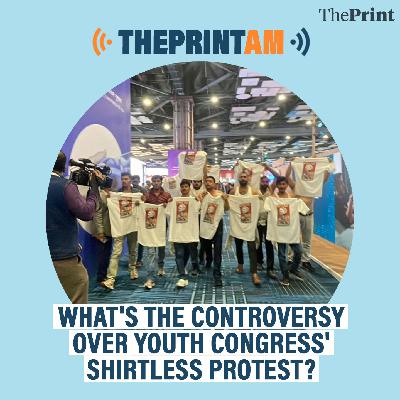ThePrintAM: What's the controversy over Youth Congress' shirtless protest?
