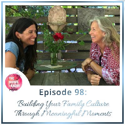 Building Your Family Culture Through Meaningful Moments | Episode 98 Building Your Family Culture Through Meaningful Moments | Episode 98