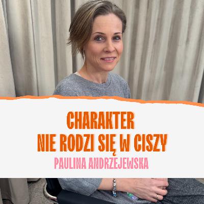 Charakter nie rodzi się w ciszy. Paulina Andrzejewska