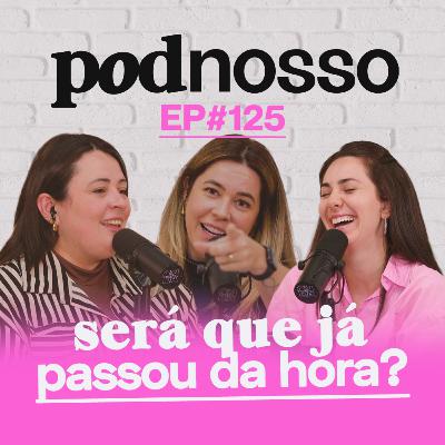 TÔ ATRASADA NA VIDA! | PODNOSSO #125