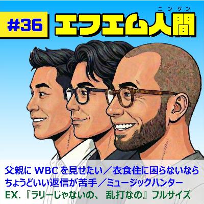 #36「父親にWBCを見せたい／衣食住やお金に困らなかったら何したい／「ちょうどいい返信」が苦手／ミュージックハンター」」