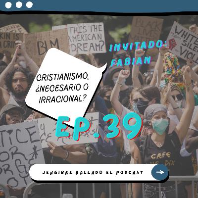 039 - Cristianismo ¿necesario o irracional? (Ft. Fabián Rodríguez)