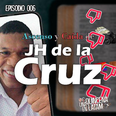006 | El ascenso y la caída de JH de la Cruz