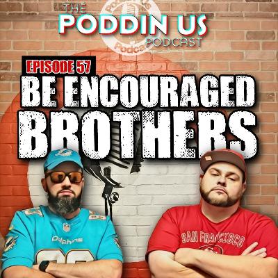Episode 57: Be Encouraged Brothers