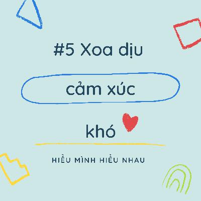 Hiểu Mình Hiểu Nhau #5 - Xoa dịu cảm xúc khó Hiểu Mình Hiểu Nhau #5 - Xoa dịu cảm xúc khó