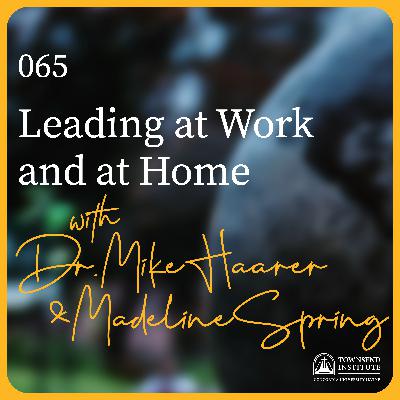 065 | Dr. Mike Haarer & Madeline Spring: Leading at Work and at Home