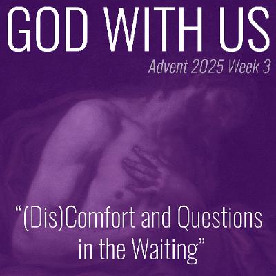 (Dis)Comfort and Questions in the Waiting (Advent Week 3)